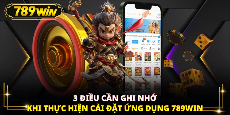 3 điều cần ghi nhớ khi thực hiện cài đặt ứng dụng 789WIN