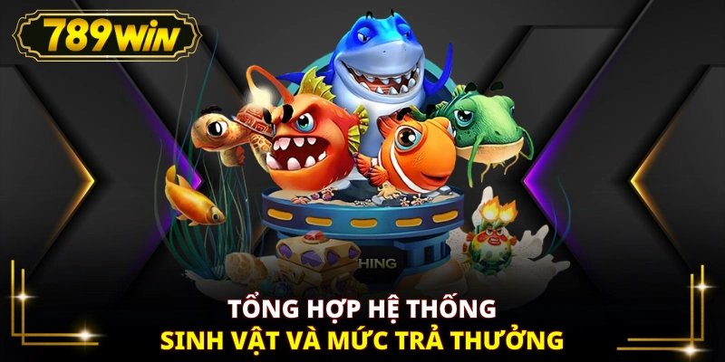 Tổng hợp hệ thống sinh vật và mức trả thưởng